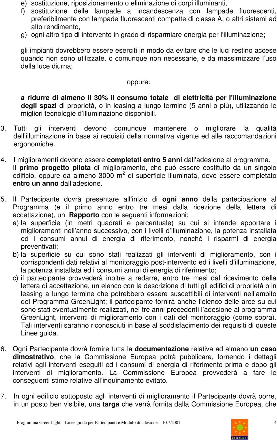 luci restino accese quando non sono utilizzate, o comunque non necessarie, e da massimizzare l uso della luce diurna; oppure: a ridurre di almeno il 30% il consumo totale di elettricità per l