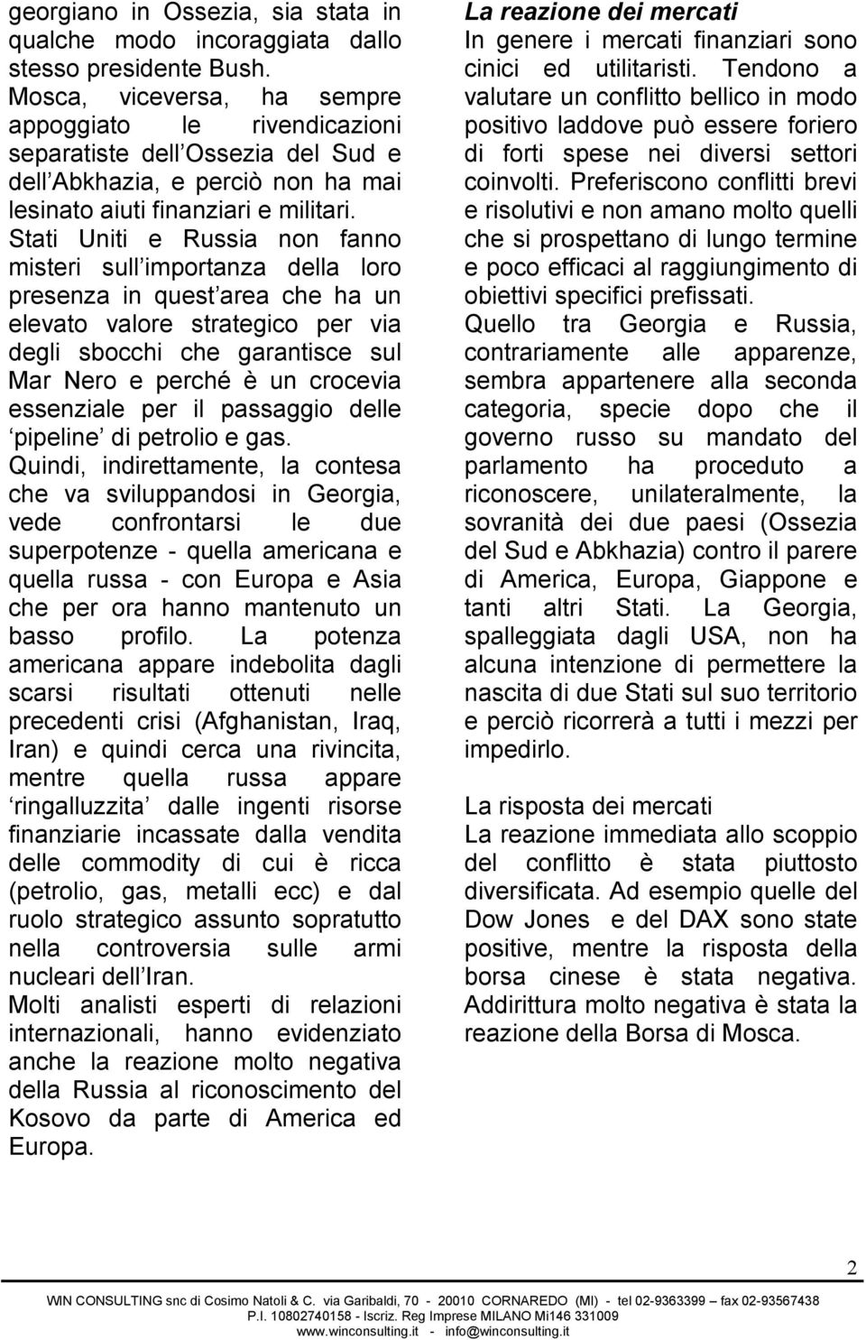 Stati Uniti e Russia non fanno misteri sull importanza della loro presenza in quest area che ha un elevato valore strategico per via degli sbocchi che garantisce sul Mar Nero e perché è un crocevia