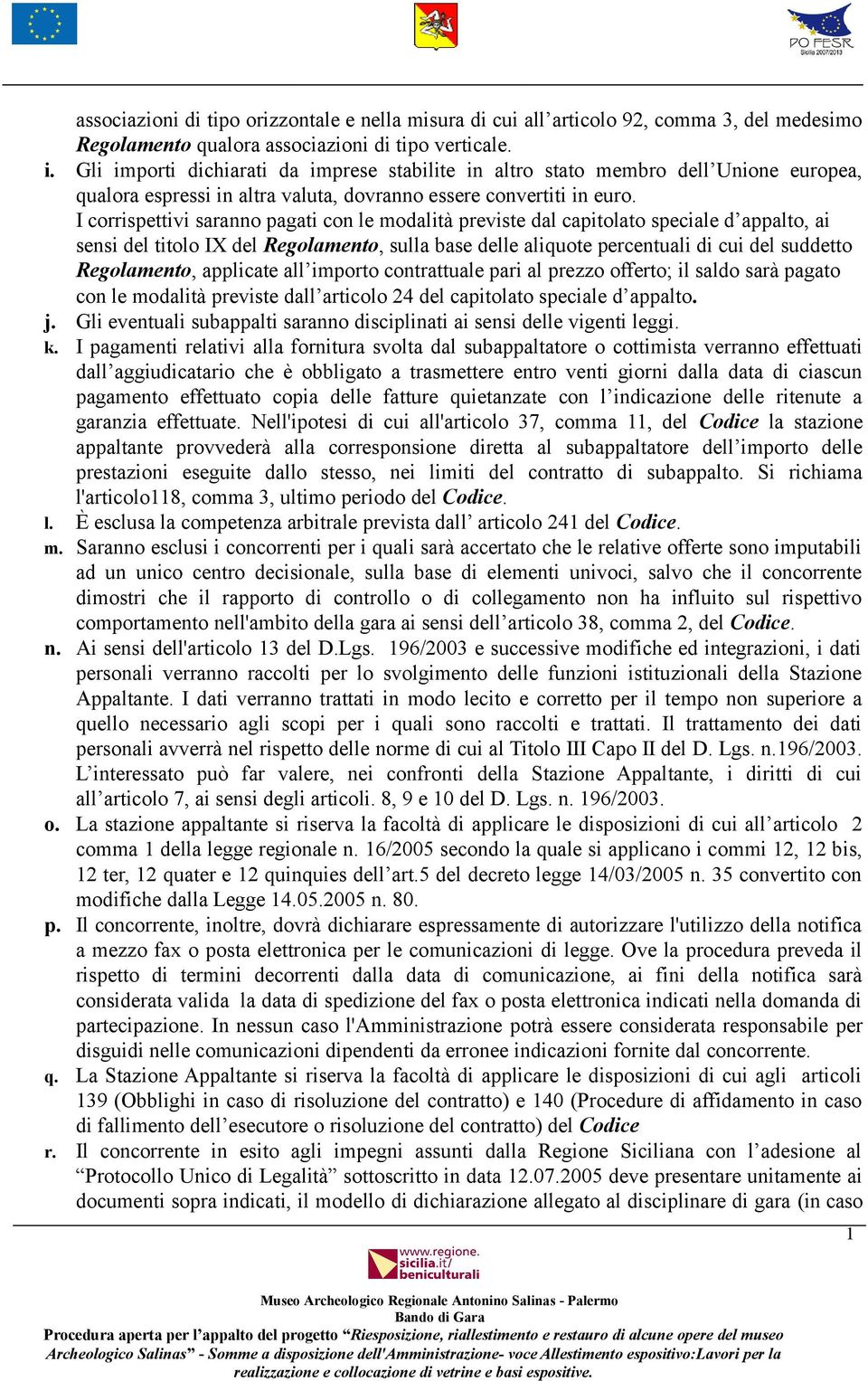 I corrispettivi saranno pagati con le modalità previste dal capitolato speciale d appalto, ai sensi del titolo IX del Regolamento, sulla base delle aliquote percentuali di cui del suddetto