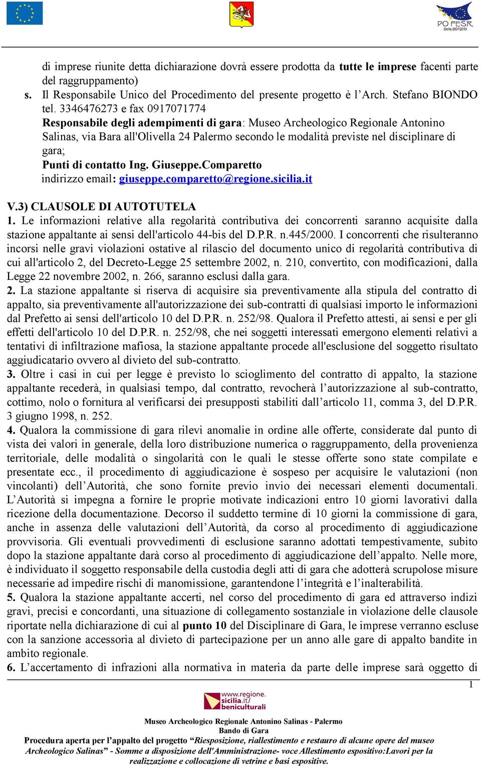 3346476273 e fax 0917071774 Responsabile degli adempimenti di gara: Museo Archeologico Regionale Antonino Salinas, via Bara all'olivella 24 Palermo secondo le modalità previste nel disciplinare di