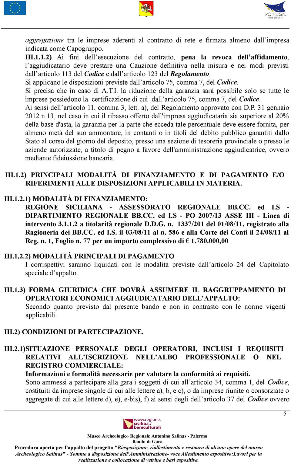 dall articolo 123 del Regolamento. Si applicano le disposizioni previste dall articolo 75, comma 7, del Codice. Si precisa che in caso di A.T.I.