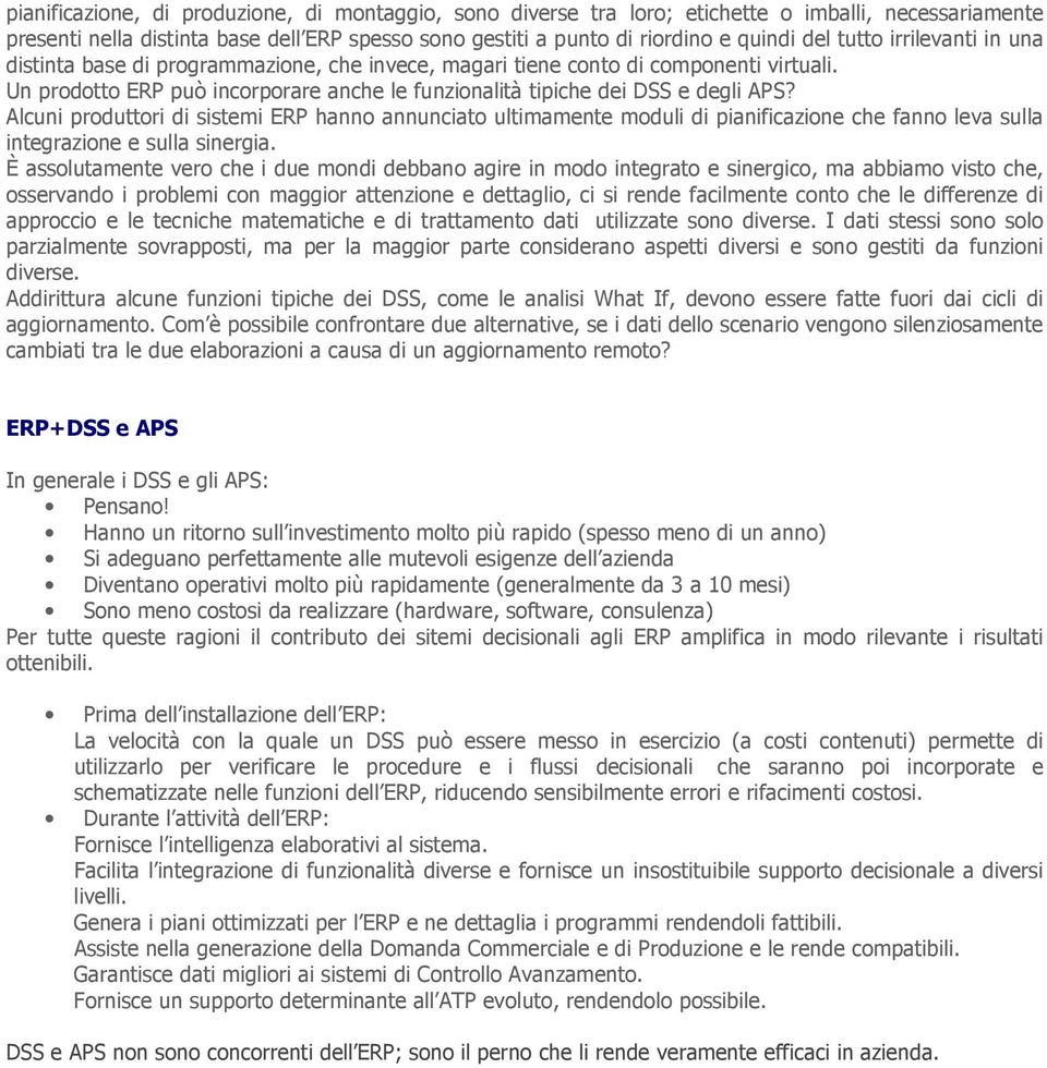 Alcuni produttori di sistemi ERP hanno annunciato ultimamente moduli di pianificazione che fanno leva sulla integrazione e sulla sinergia.