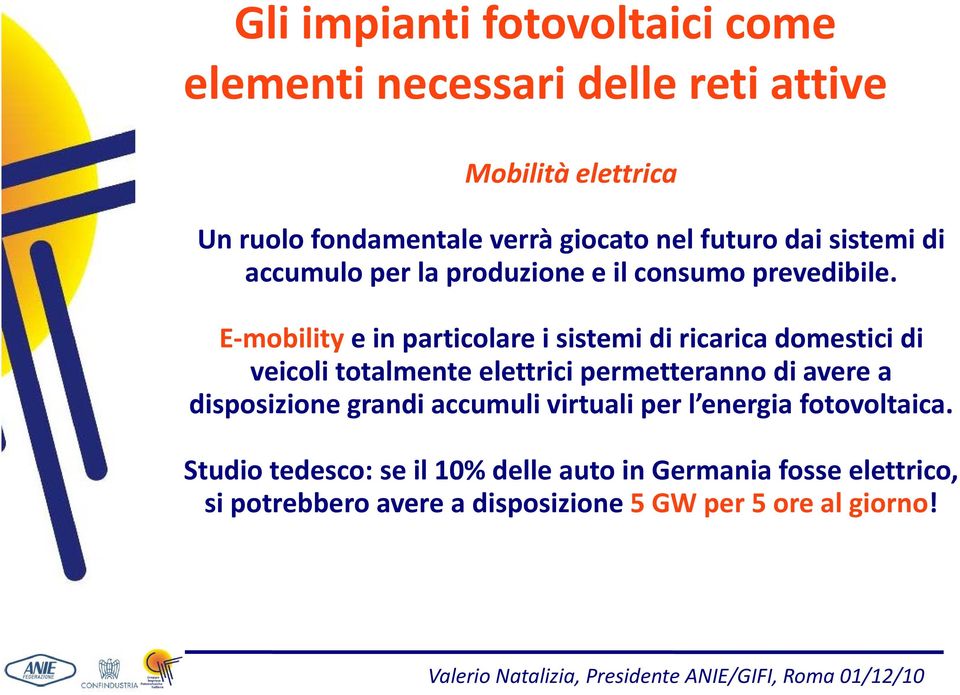 E mobility e in particolare i sistemi di ricarica domestici di veicoli totalmente elettrici permetteranno diavere a