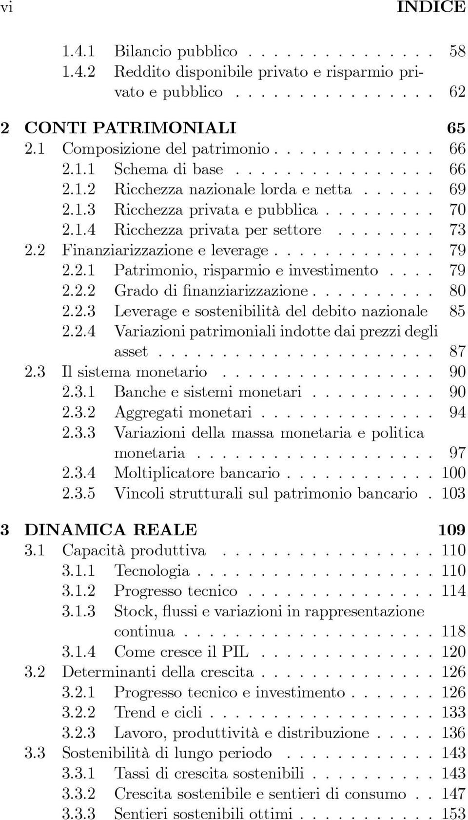 2 Finanziarizzazioneeleverage............. 79 2.2.1 Patrimonio,risparmioeinvestimento.... 79 2.2.2 Gradodifinanziarizzazione.......... 80 2.2.3 Leverage e sostenibilità del debito nazionale 85 2.2.4 Variazioni patrimoniali indotte dai prezzi degli asset.