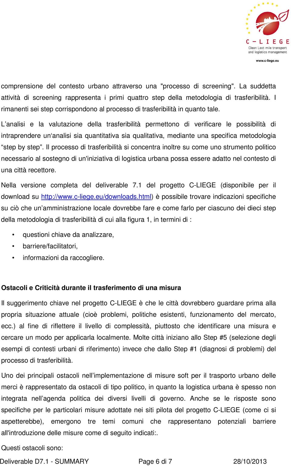 L analisi e la valutazione della trasferibilità permettono di verificare le possibilità di intraprendere un analisi sia quantitativa sia qualitativa, mediante una specifica metodologia step by step.