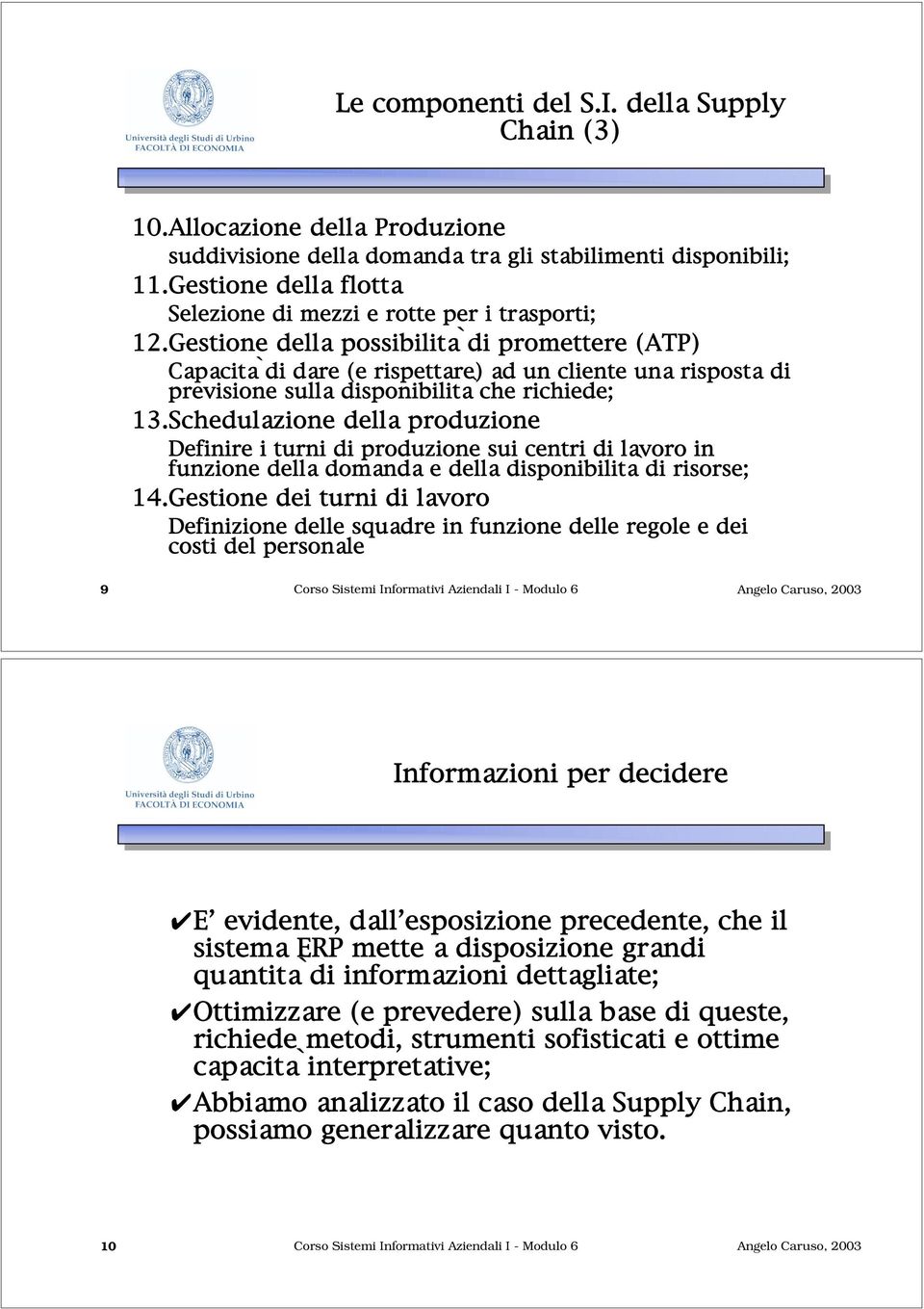 Gestione della possibilità di promettere (ATP) Capacità di dare (e rispettare) ad un cliente una risposta di previsione sulla disponibilità che richiede; 13.