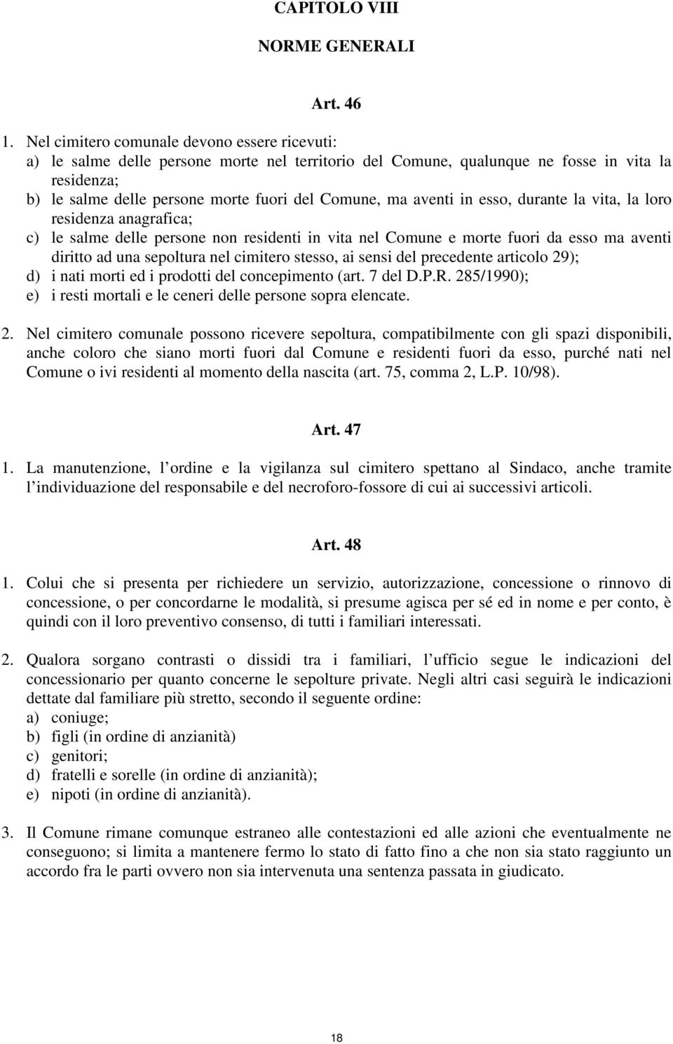 aventi in esso, durante la vita, la loro residenza anagrafica; c) le salme delle persone non residenti in vita nel Comune e morte fuori da esso ma aventi diritto ad una sepoltura nel cimitero stesso,