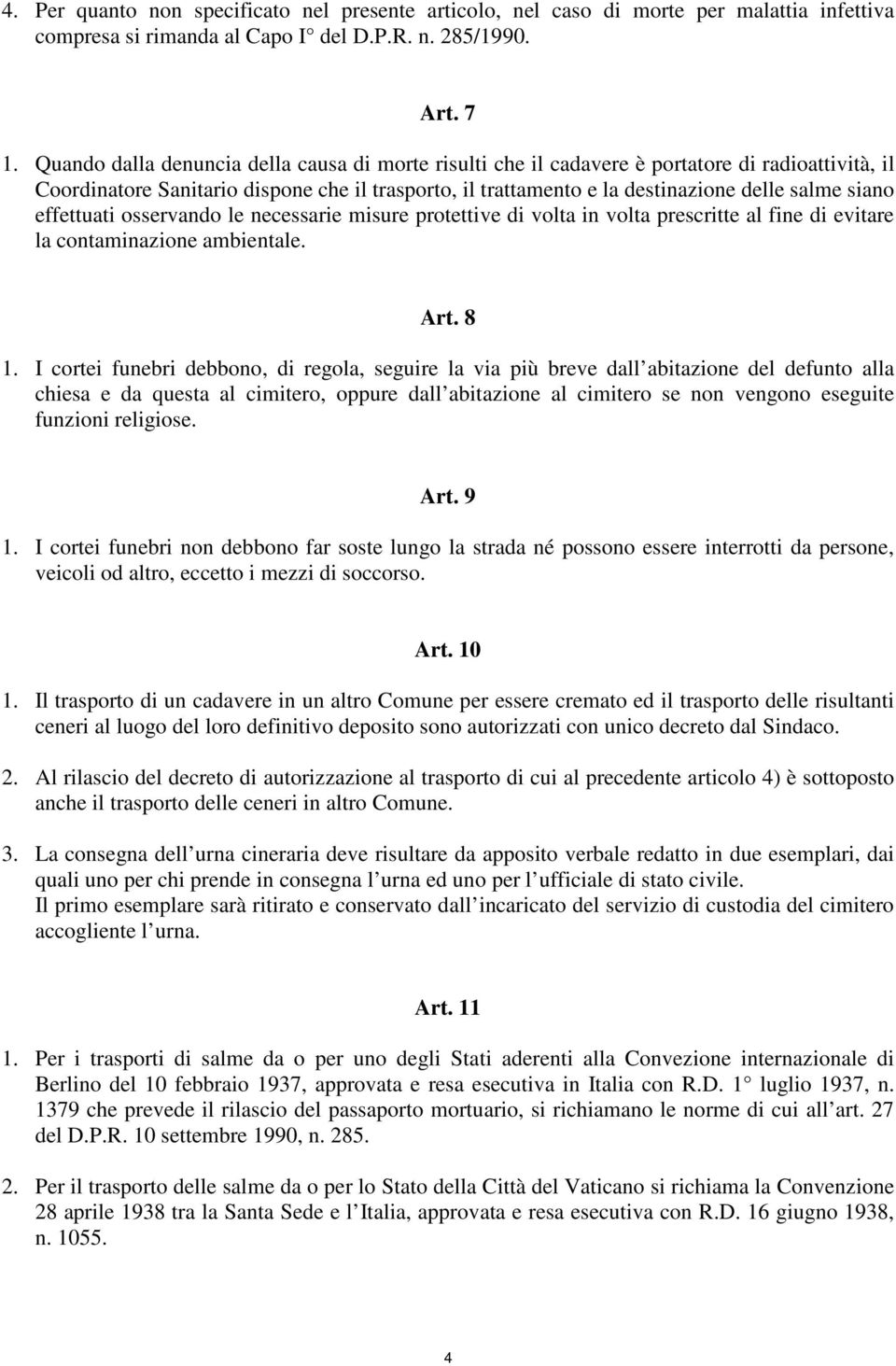 effettuati osservando le necessarie misure protettive di volta in volta prescritte al fine di evitare la contaminazione ambientale. Art. 8 1.