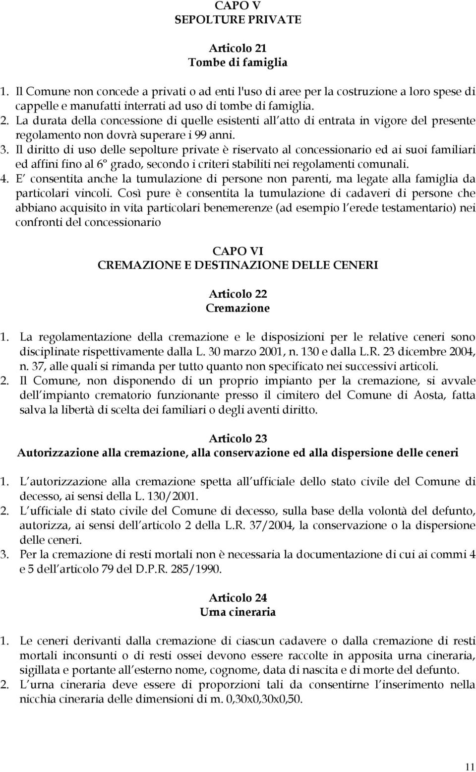 La durata della concessione di quelle esistenti all atto di entrata in vigore del presente regolamento non dovrà superare i 99 anni. 3.