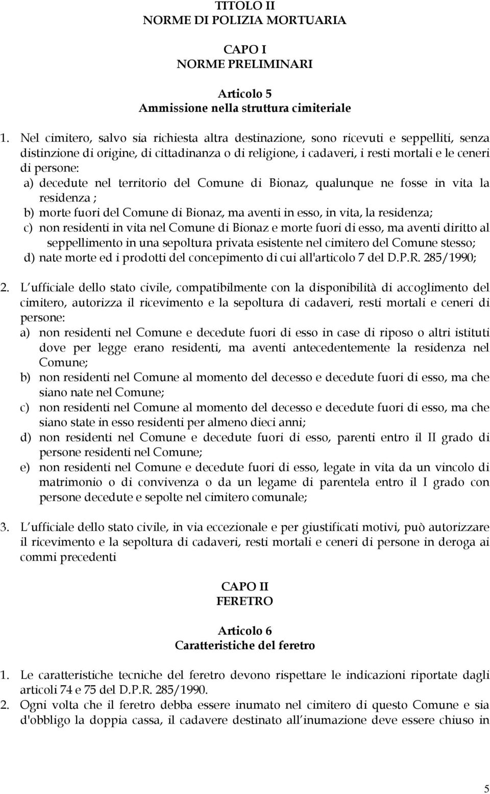 decedute nel territorio del Comune di Bionaz, qualunque ne fosse in vita la residenza ; b) morte fuori del Comune di Bionaz, ma aventi in esso, in vita, la residenza; c) non residenti in vita nel