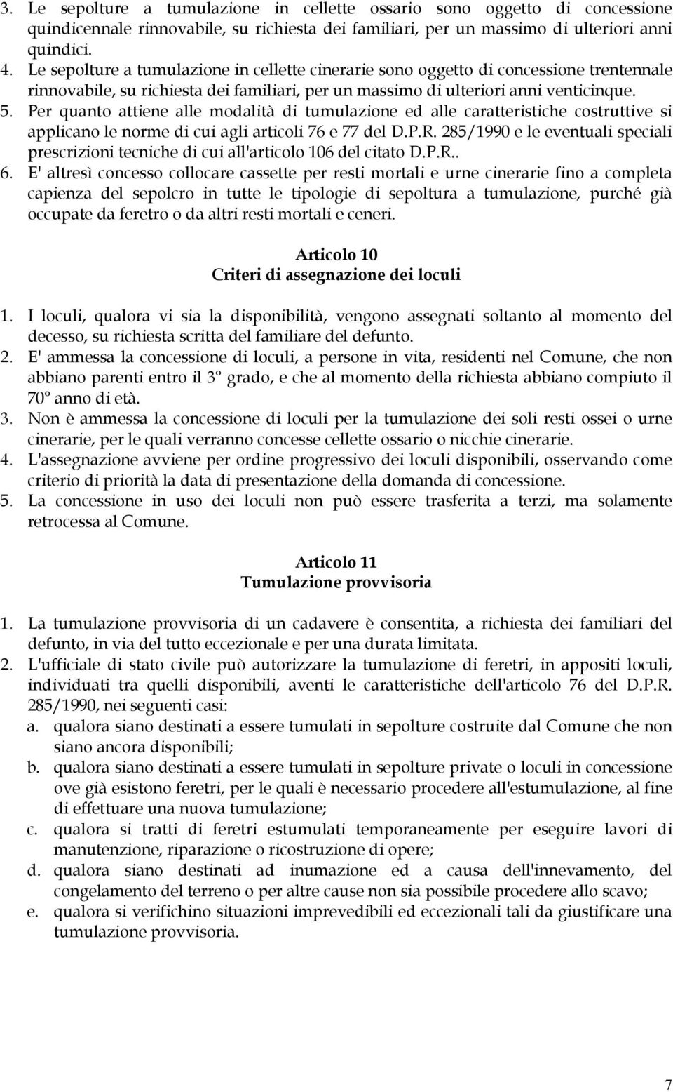 Per quanto attiene alle modalità di tumulazione ed alle caratteristiche costruttive si applicano le norme di cui agli articoli 76 e 77 del D.P.R.