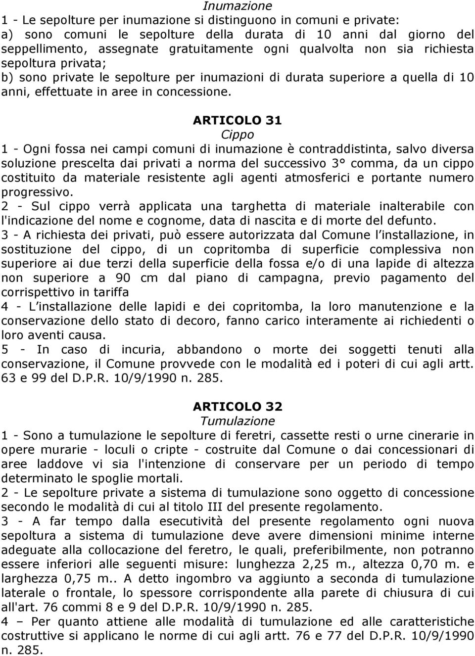 ARTICOLO 31 Cippo 1 - Ogni fossa nei campi comuni di inumazione è contraddistinta, salvo diversa soluzione prescelta dai privati a norma del successivo 3 comma, da un cippo costituito da materiale