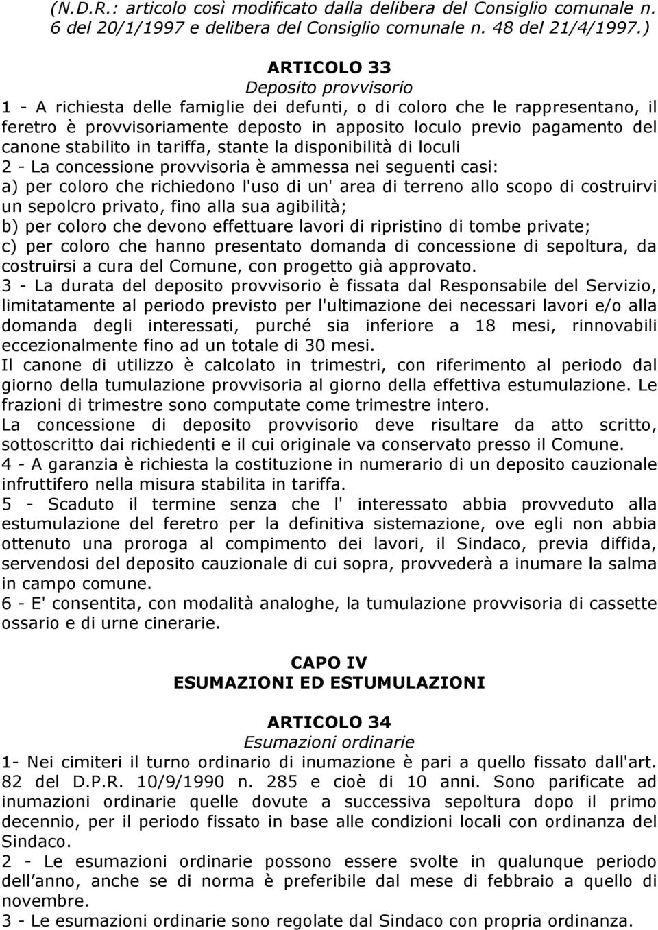 stabilito in tariffa, stante la disponibilità di loculi 2 - La concessione provvisoria è ammessa nei seguenti casi: a) per coloro che richiedono l'uso di un' area di terreno allo scopo di costruirvi