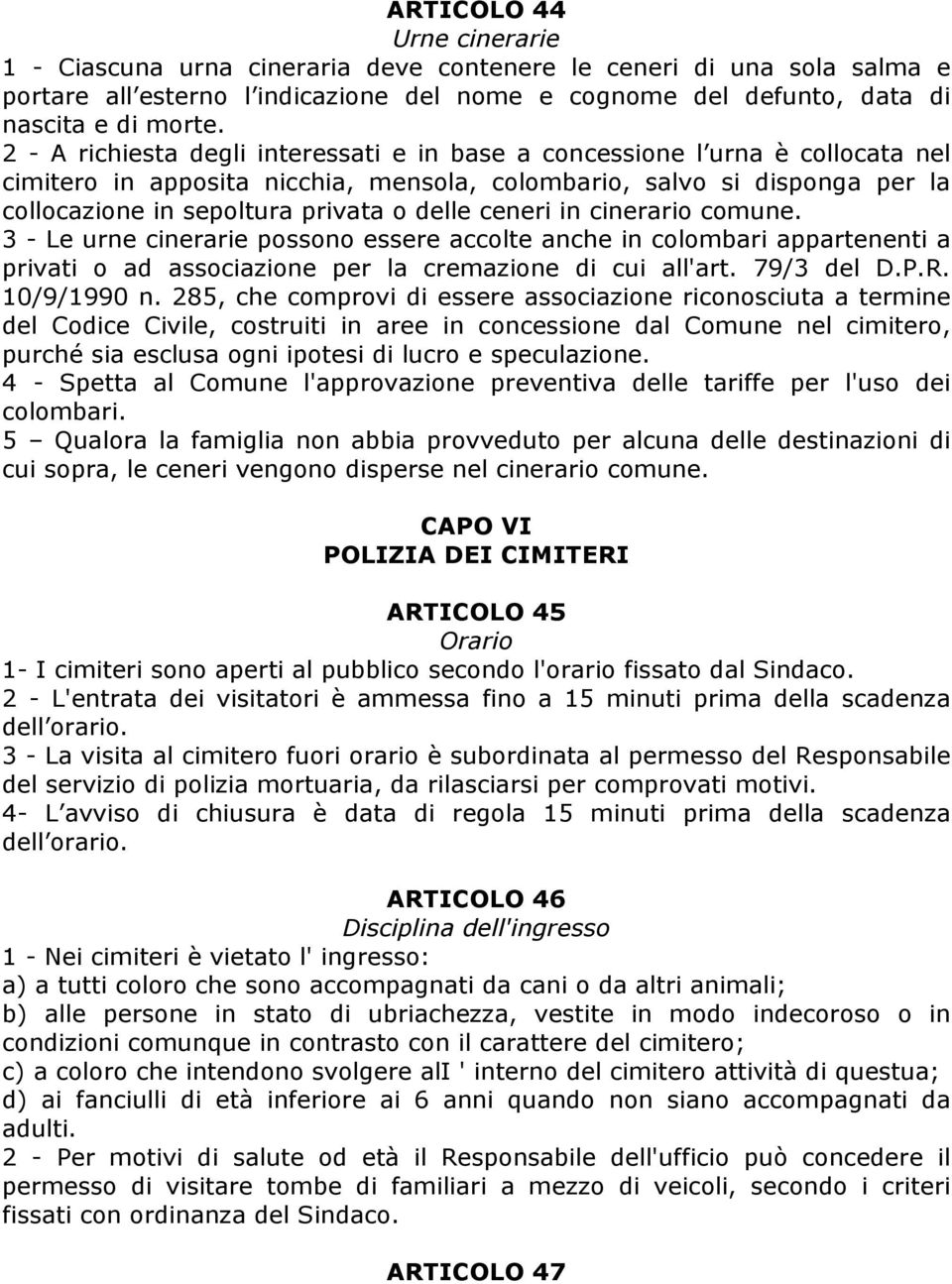 ceneri in cinerario comune. 3 - Le urne cinerarie possono essere accolte anche in colombari appartenenti a privati o ad associazione per la cremazione di cui all'art. 79/3 del D.P.R. 10/9/1990 n.