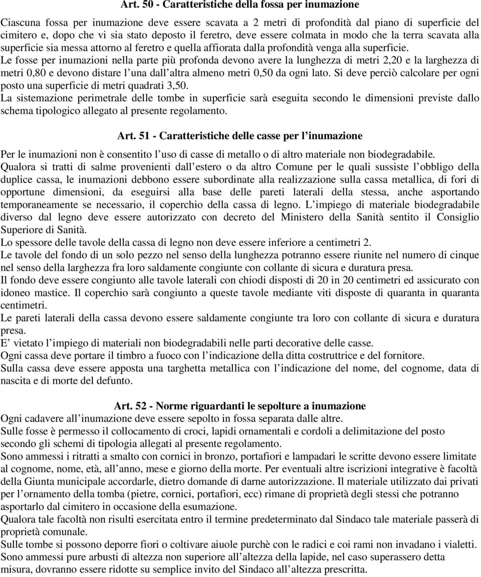 Le fosse per inumazioni nella parte più profonda devono avere la lunghezza di metri 2,20 e la larghezza di metri 0,80 e devono distare l una dall altra almeno metri 0,50 da ogni lato.