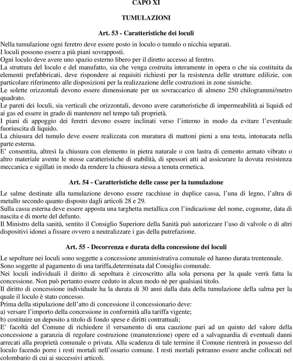 La struttura del loculo e del manufatto, sia che venga costruita interamente in opera o che sia costituita da elementi prefabbricati, deve rispondere ai requisiti richiesti per la resistenza delle