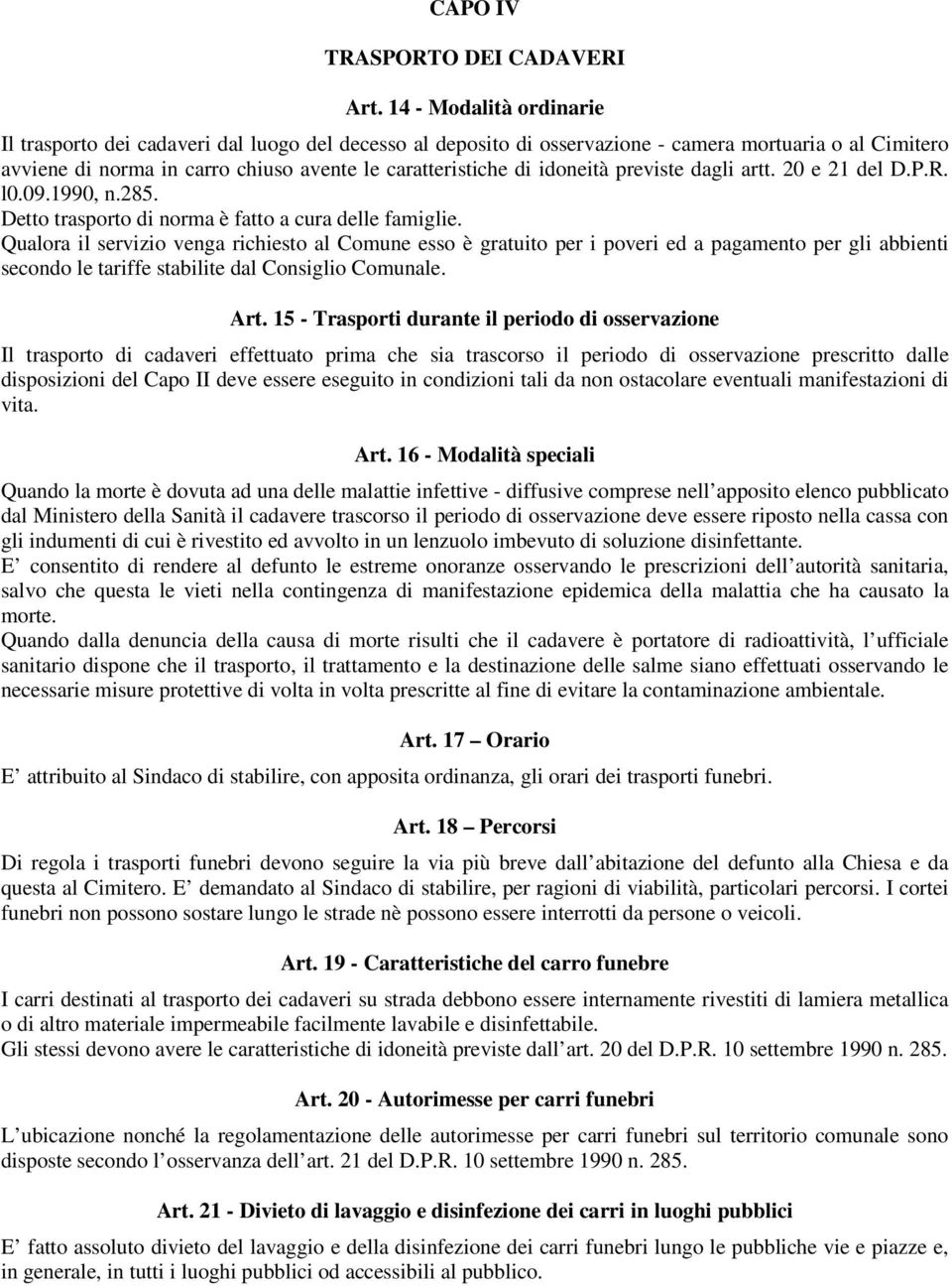 idoneità previste dagli artt. 20 e 21 del D.P.R. l0.09.1990, n.285. Detto trasporto di norma è fatto a cura delle famiglie.