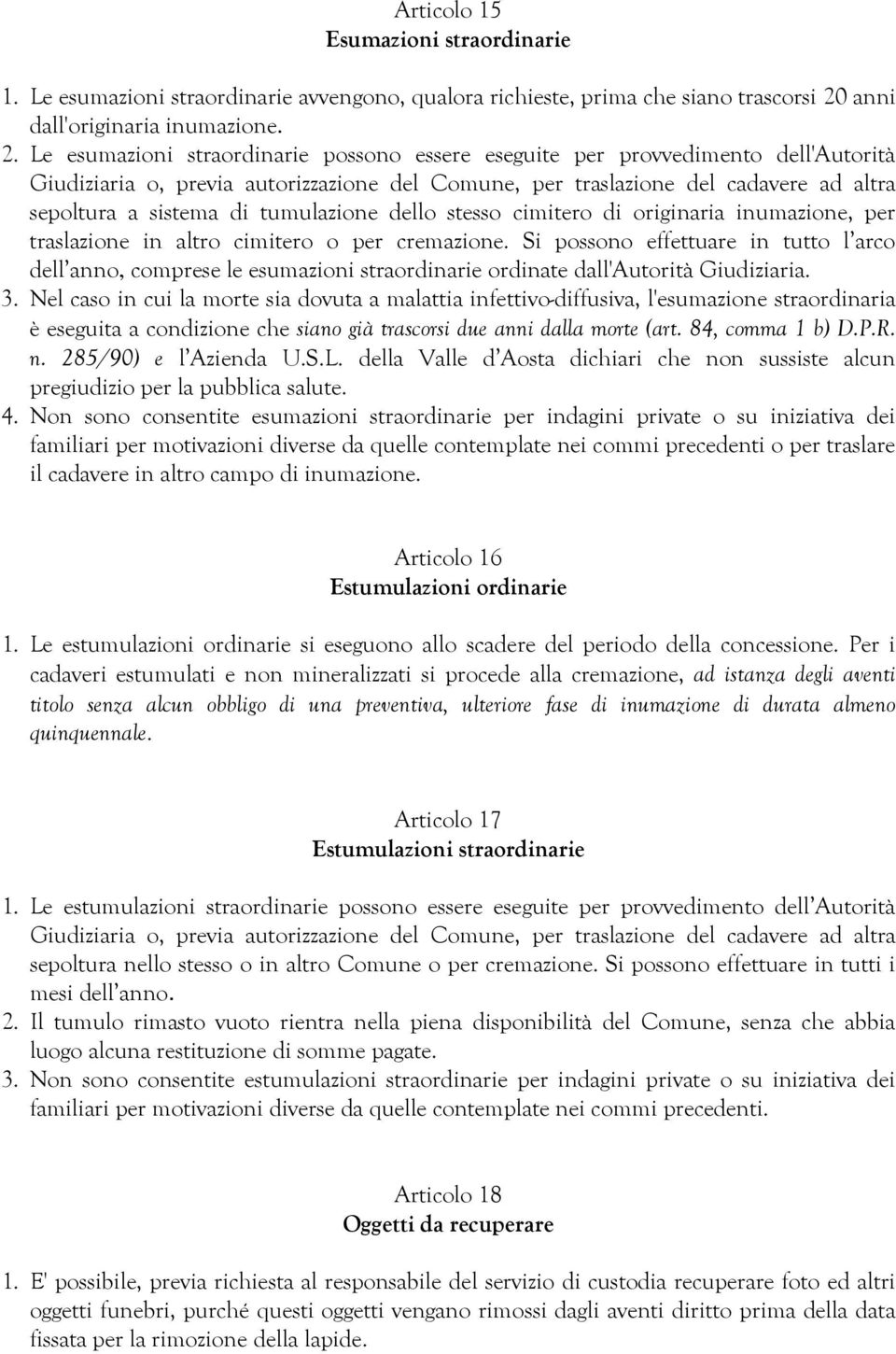 Le esumazioni straordinarie possono essere eseguite per provvedimento dell'autorità Giudiziaria o, previa autorizzazione del Comune, per traslazione del cadavere ad altra sepoltura a sistema di