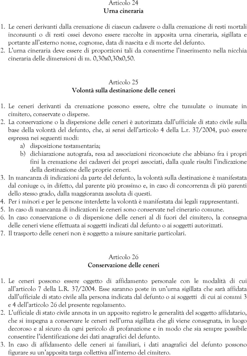 esterno nome, cognome, data di nascita e di morte del defunto. 2. L urna cineraria deve essere di proporzioni tali da consentirne l inserimento nella nicchia cineraria delle dimensioni di m.