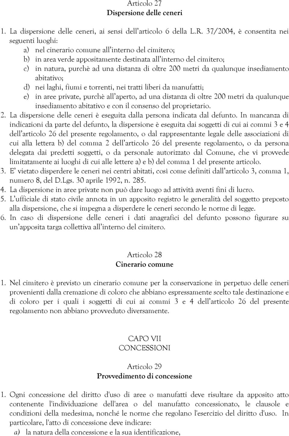 oltre 200 metri da qualunque insediamento abitativo; d) nei laghi, fiumi e torrenti, nei tratti liberi da manufatti; e) in aree private, purchè all aperto, ad una distanza di oltre 200 metri da