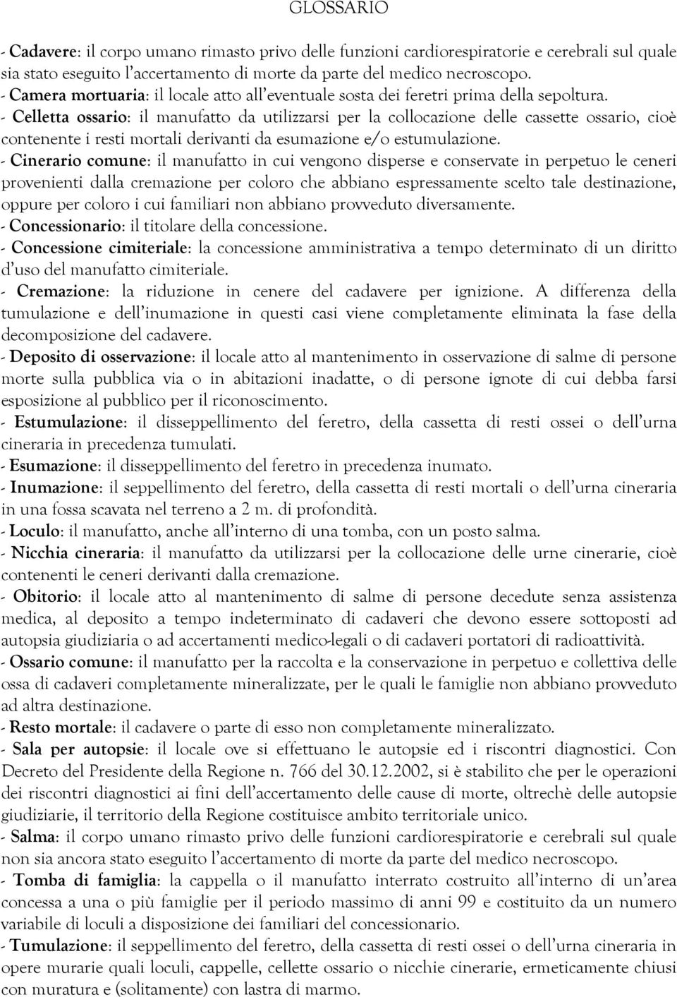 - Celletta ossario: il manufatto da utilizzarsi per la collocazione delle cassette ossario, cioè contenente i resti mortali derivanti da esumazione e/o estumulazione.