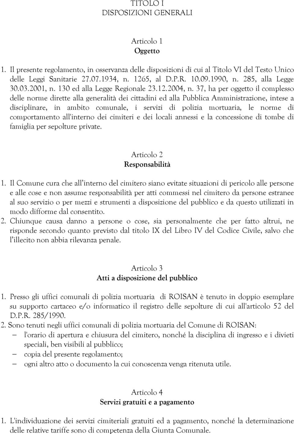 37, ha per oggetto il complesso delle norme dirette alla generalità dei cittadini ed alla Pubblica Amministrazione, intese a disciplinare, in ambito comunale, i servizi di polizia mortuaria, le norme