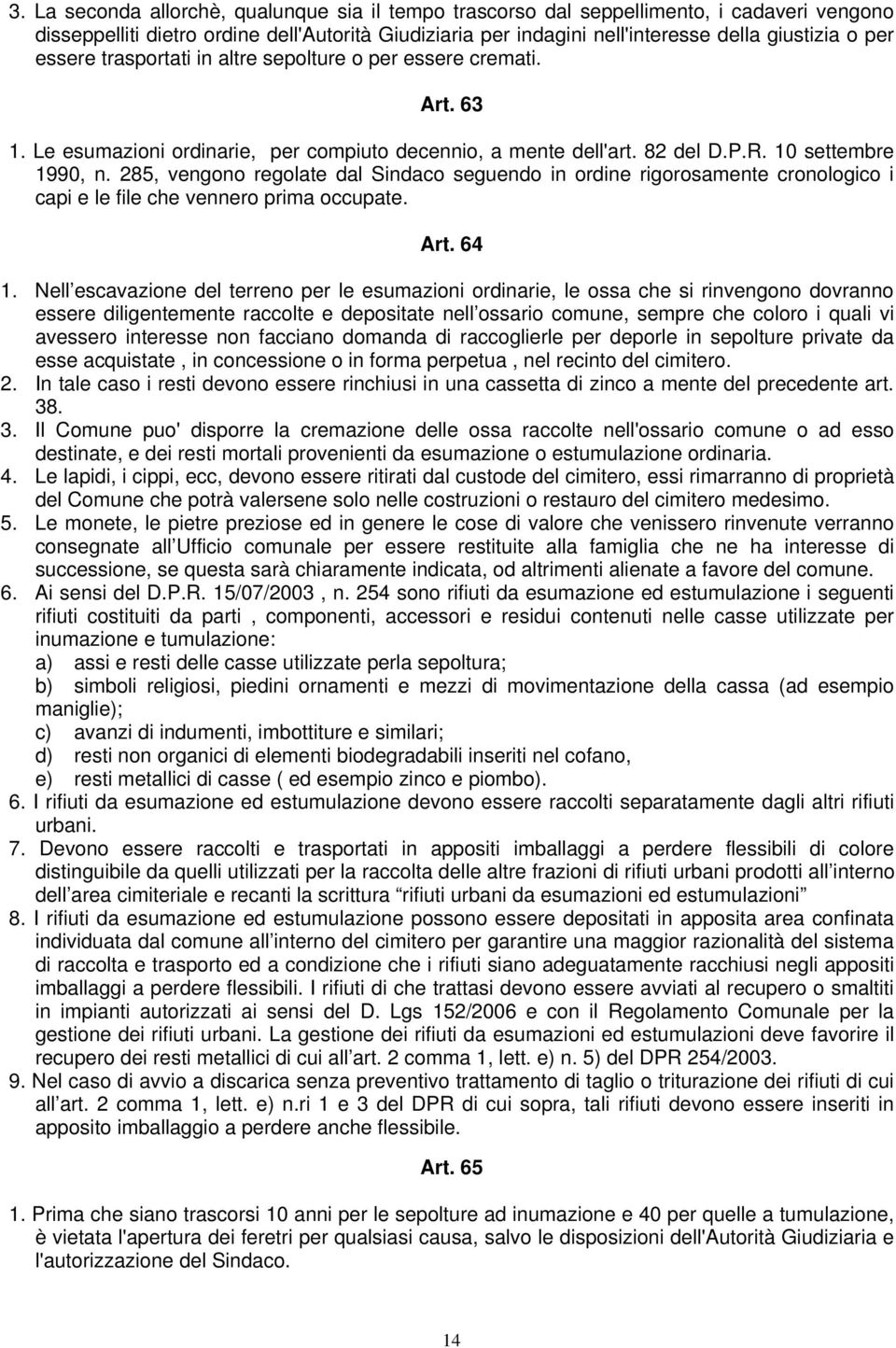 285, vengono regolate dal Sindaco seguendo in ordine rigorosamente cronologico i capi e le file che vennero prima occupate. Art. 64 1.