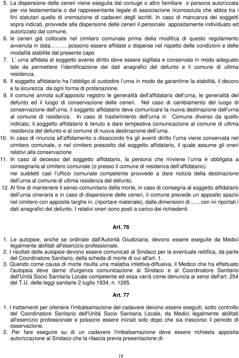 In caso di mancanza dei soggetti sopra indicati, provvede alla dispersione delle ceneri il personale appositamente individuato ed autorizzato dal comune. 6.