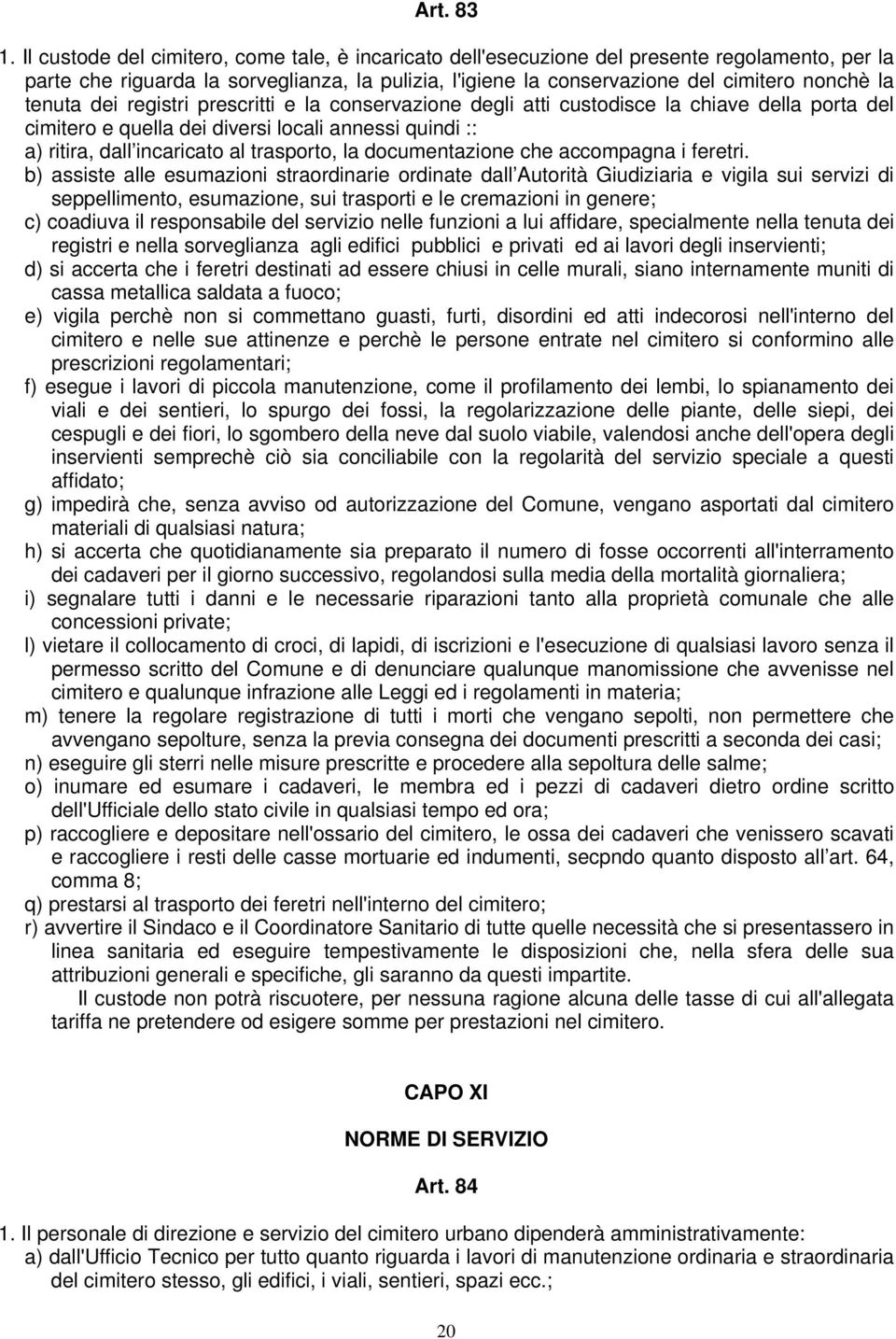 tenuta dei registri prescritti e la conservazione degli atti custodisce la chiave della porta del cimitero e quella dei diversi locali annessi quindi :: a) ritira, dall incaricato al trasporto, la