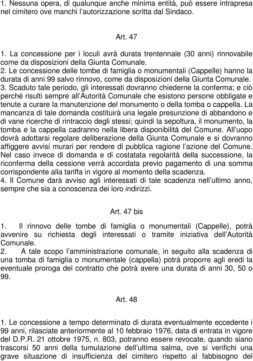 Le concessione delle tombe di famiglia o monumentali (Cappelle) hanno la durata di anni 99 salvo rinnovo, come da disposizioni della Giunta Comunale. 3.