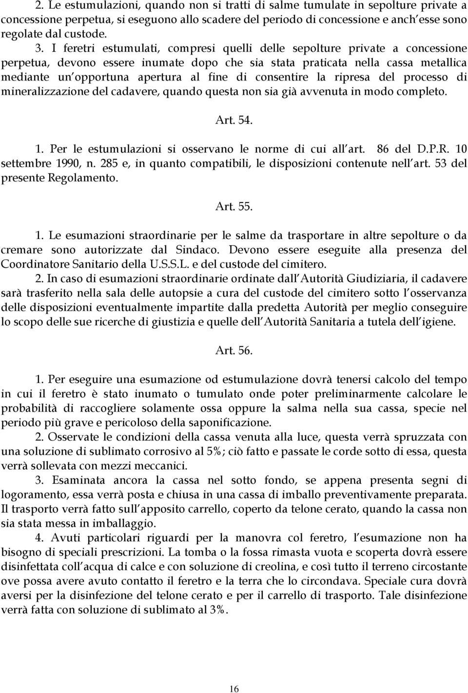 di consentire la ripresa del processo di mineralizzazione del cadavere, quando questa non sia già avvenuta in modo completo. Art. 54. 1. Per le estumulazioni si osservano le norme di cui all art.