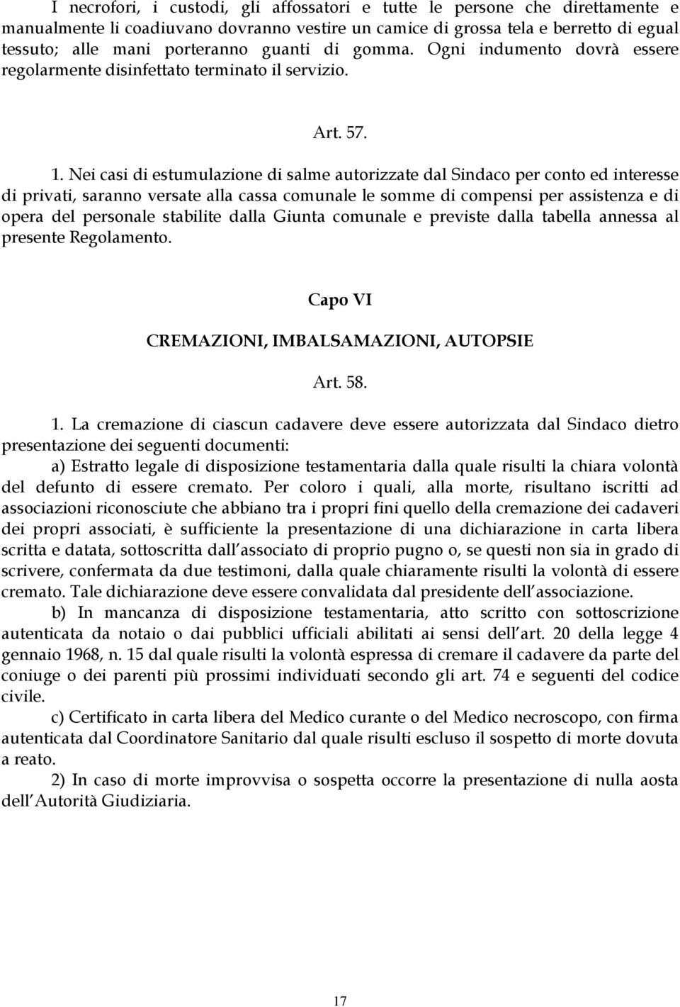 Nei casi di estumulazione di salme autorizzate dal Sindaco per conto ed interesse di privati, saranno versate alla cassa comunale le somme di compensi per assistenza e di opera del personale