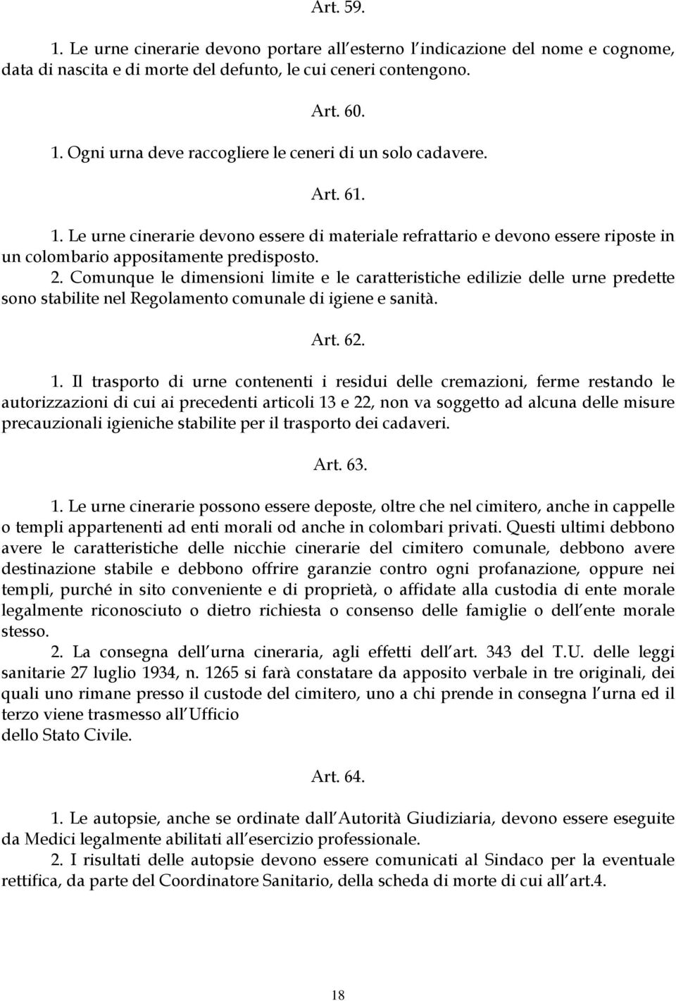 Comunque le dimensioni limite e le caratteristiche edilizie delle urne predette sono stabilite nel Regolamento comunale di igiene e sanità. Art. 62. 1.