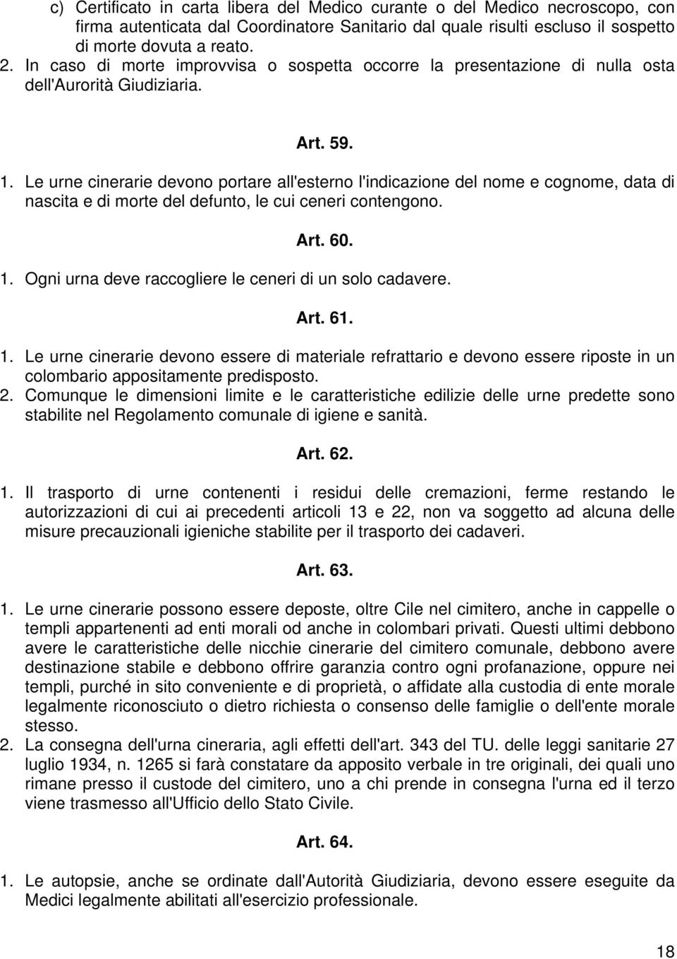 Le urne cinerarie devono portare all'esterno l'indicazione del nome e cognome, data di nascita e di morte del defunto, le cui ceneri contengono. Art. 60. 1.