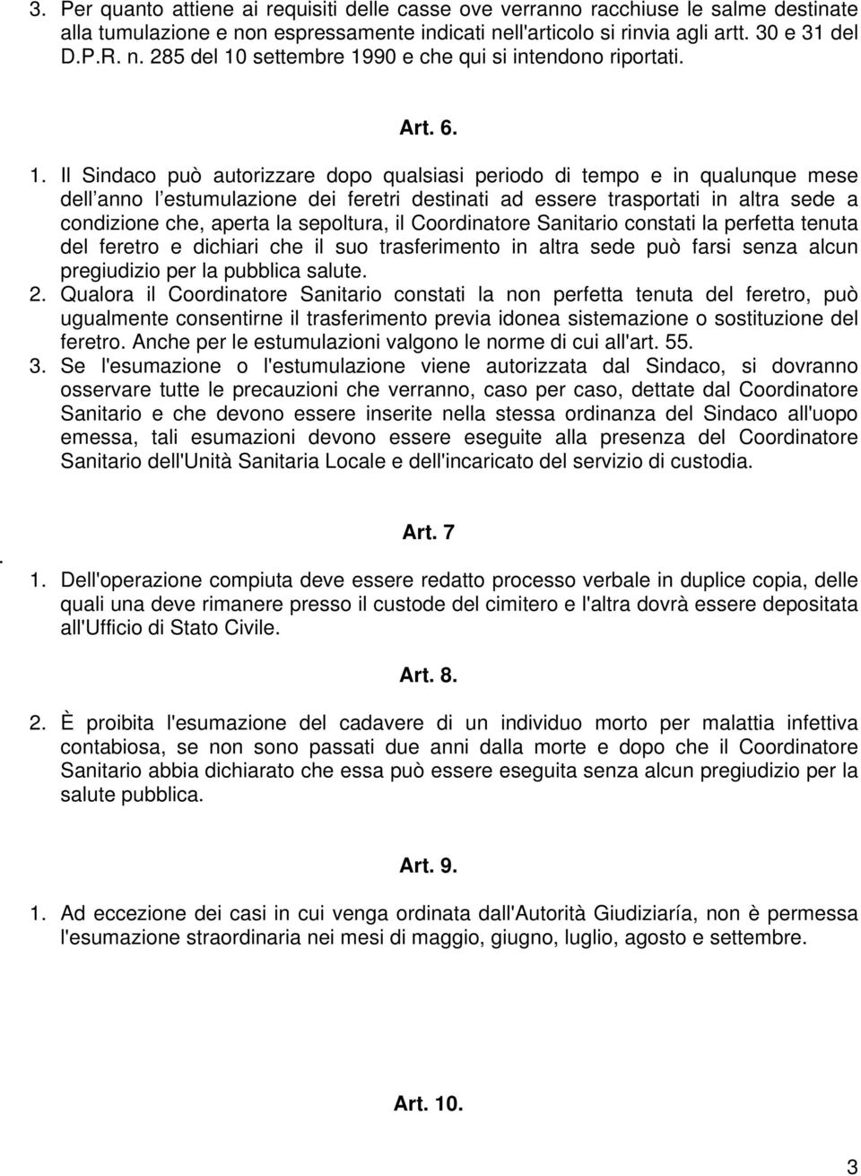 Il Sindaco può autorizzare dopo qualsiasi periodo di tempo e in qualunque mese dell anno l estumulazione dei feretri destinati ad essere trasportati in altra sede a condizione che, aperta la