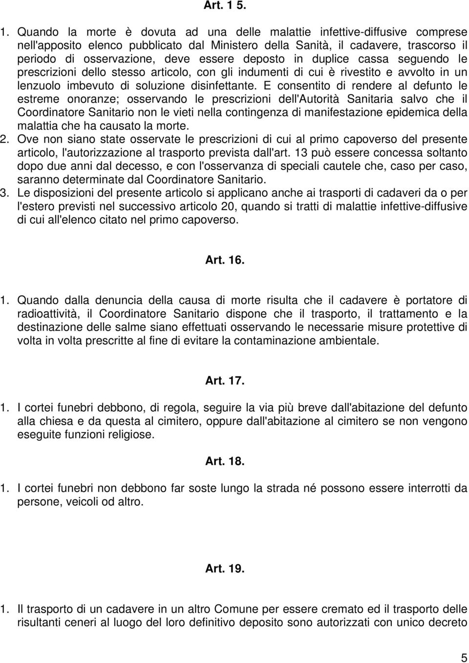 essere deposto in duplice cassa seguendo le prescrizioni dello stesso articolo, con gli indumenti di cui è rivestito e avvolto in un lenzuolo imbevuto di soluzione disinfettante.