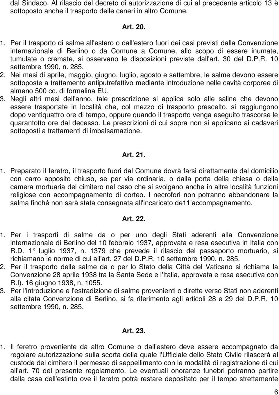 Per il trasporto di salme all'estero o dall'estero fuori dei casi previsti dalla Convenzione internazionale di Berlino o da Comune a Comune, allo scopo di essere inumate, tumulate o cremate, si