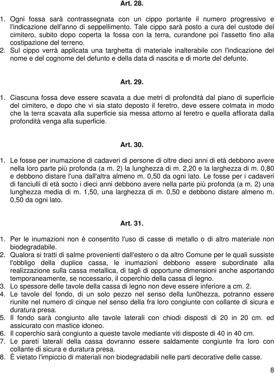 Sul cippo verrà applicata una targhetta di materiale inalterabile con l'indicazione del nome e del cognome del defunto e della data di nascita e di morte del defunto. Art. 29. 1.