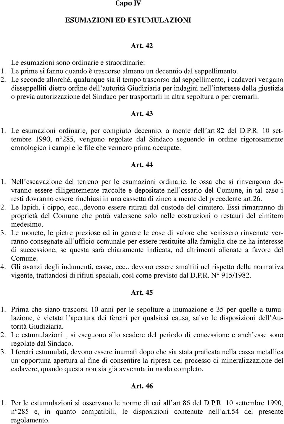 autorizzazione del Sindaco per trasportarli in altra sepoltura o per cremarli. Art. 43 1. Le esumazioni ordinarie, per compiuto decennio, a mente dell art.82 del D.P.R.