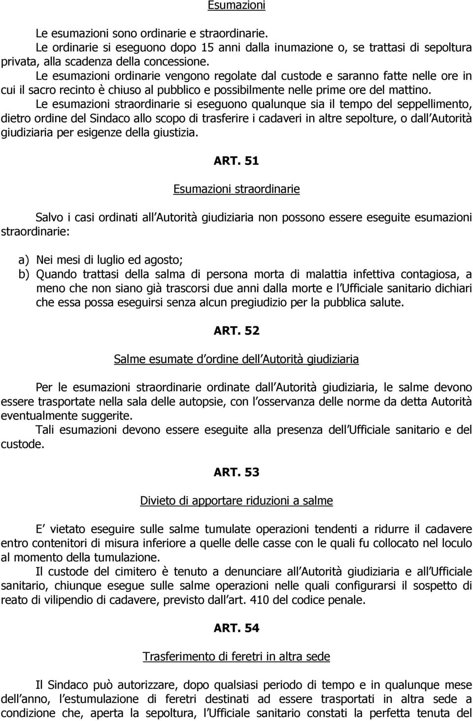 Le esumazioni straordinarie si eseguono qualunque sia il tempo del seppellimento, dietro ordine del Sindaco allo scopo di trasferire i cadaveri in altre sepolture, o dall Autorità giudiziaria per