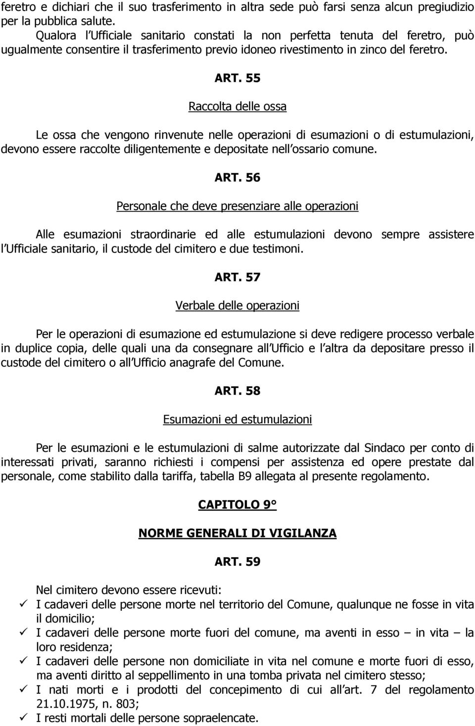 55 Raccolta delle ossa Le ossa che vengono rinvenute nelle operazioni di esumazioni o di estumulazioni, devono essere raccolte diligentemente e depositate nell ossario comune. ART.