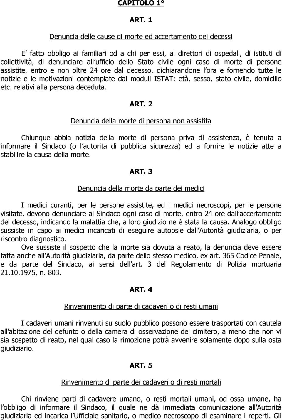 Stato civile ogni caso di morte di persone assistite, entro e non oltre 24 ore dal decesso, dichiarandone l ora e fornendo tutte le notizie e le motivazioni contemplate dai moduli ISTAT: età, sesso,