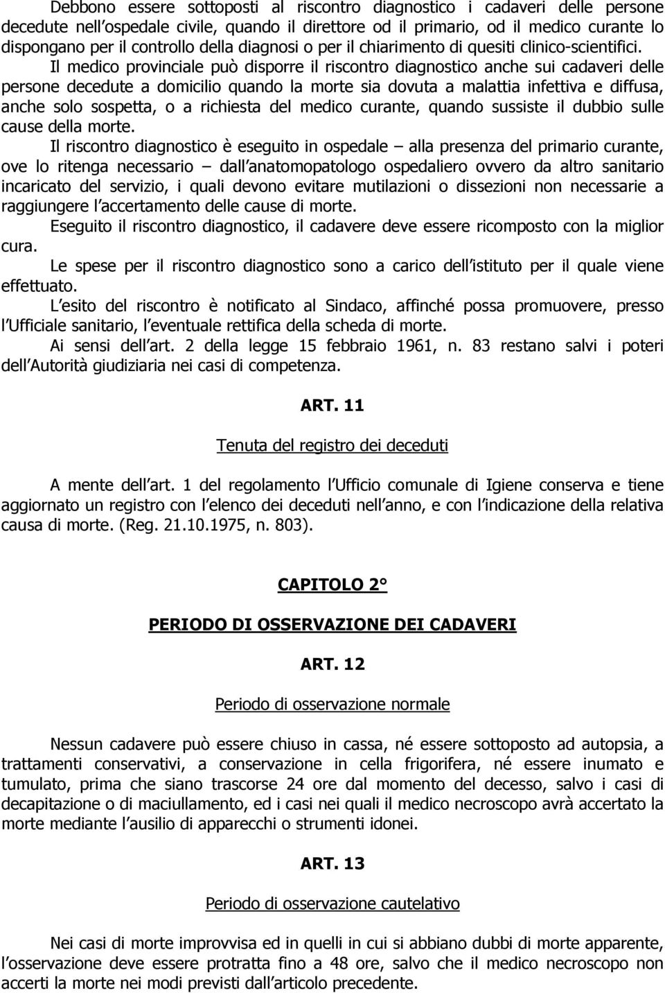 Il medico provinciale può disporre il riscontro diagnostico anche sui cadaveri delle persone decedute a domicilio quando la morte sia dovuta a malattia infettiva e diffusa, anche solo sospetta, o a