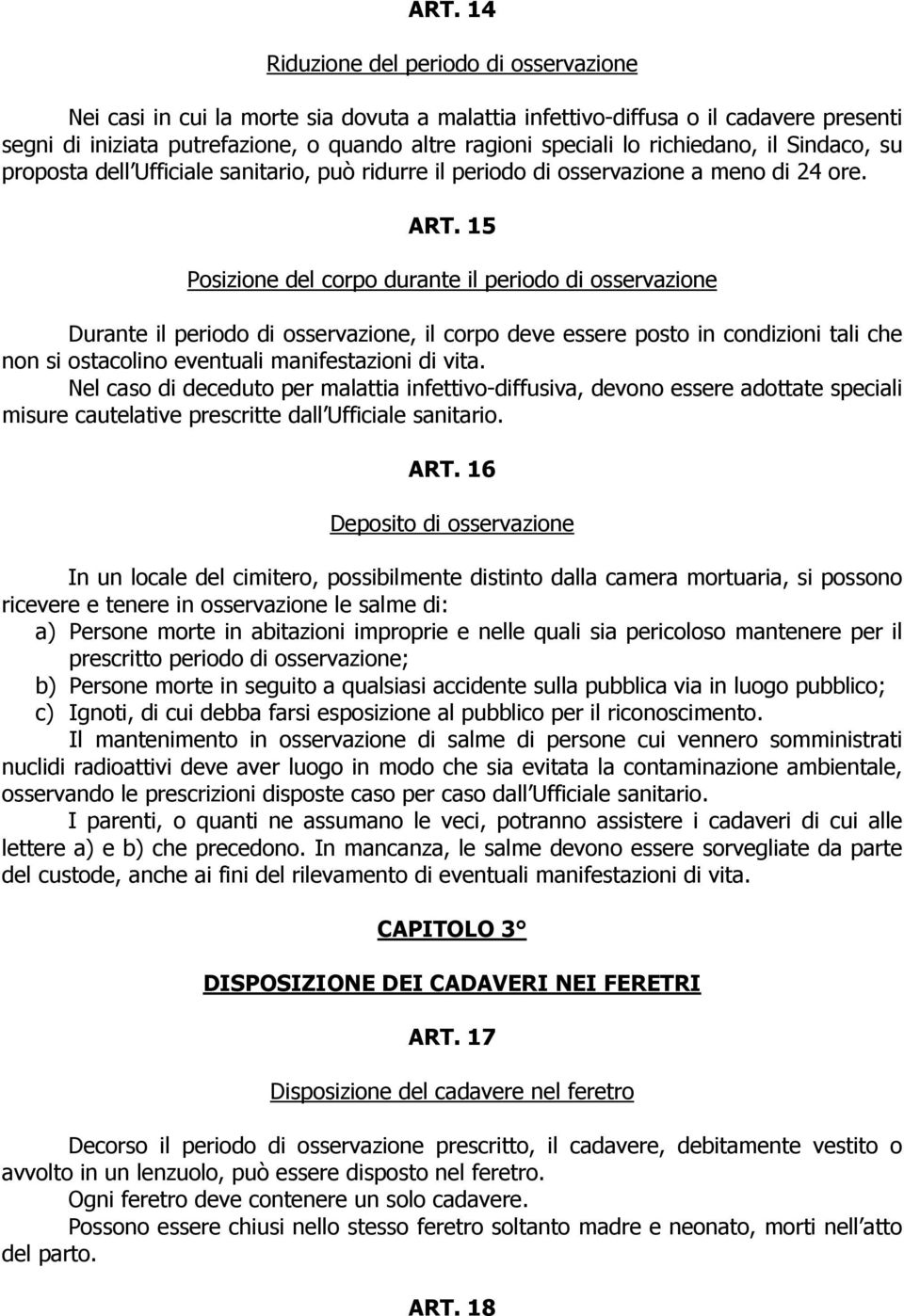 15 Posizione del corpo durante il periodo di osservazione Durante il periodo di osservazione, il corpo deve essere posto in condizioni tali che non si ostacolino eventuali manifestazioni di vita.