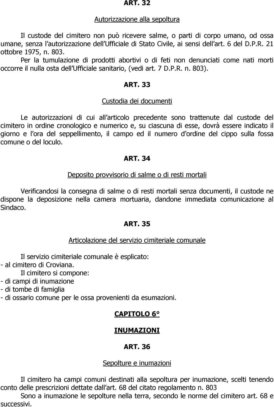 33 Custodia dei documenti Le autorizzazioni di cui all articolo precedente sono trattenute dal custode del cimitero in ordine cronologico e numerico e, su ciascuna di esse, dovrà essere indicato il