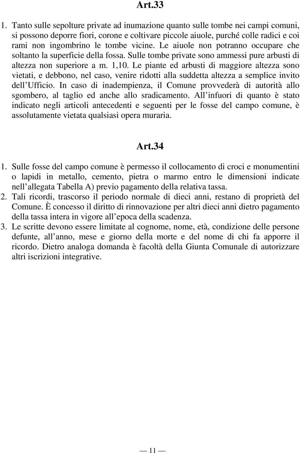 vicine. Le aiuole non potranno occupare che soltanto la superficie della fossa. Sulle tombe private sono ammessi pure arbusti di altezza non superiore a m. 1,10.