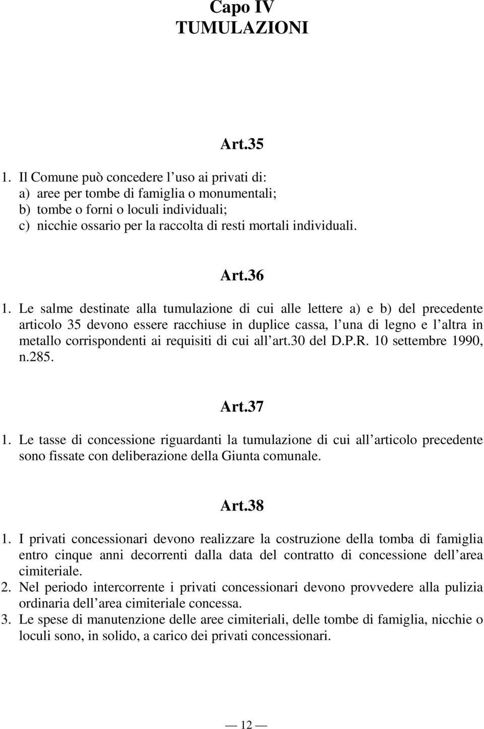 36 1. Le salme destinate alla tumulazione di cui alle lettere a) e b) del precedente articolo 35 devono essere racchiuse in duplice cassa, l una di legno e l altra in metallo corrispondenti ai