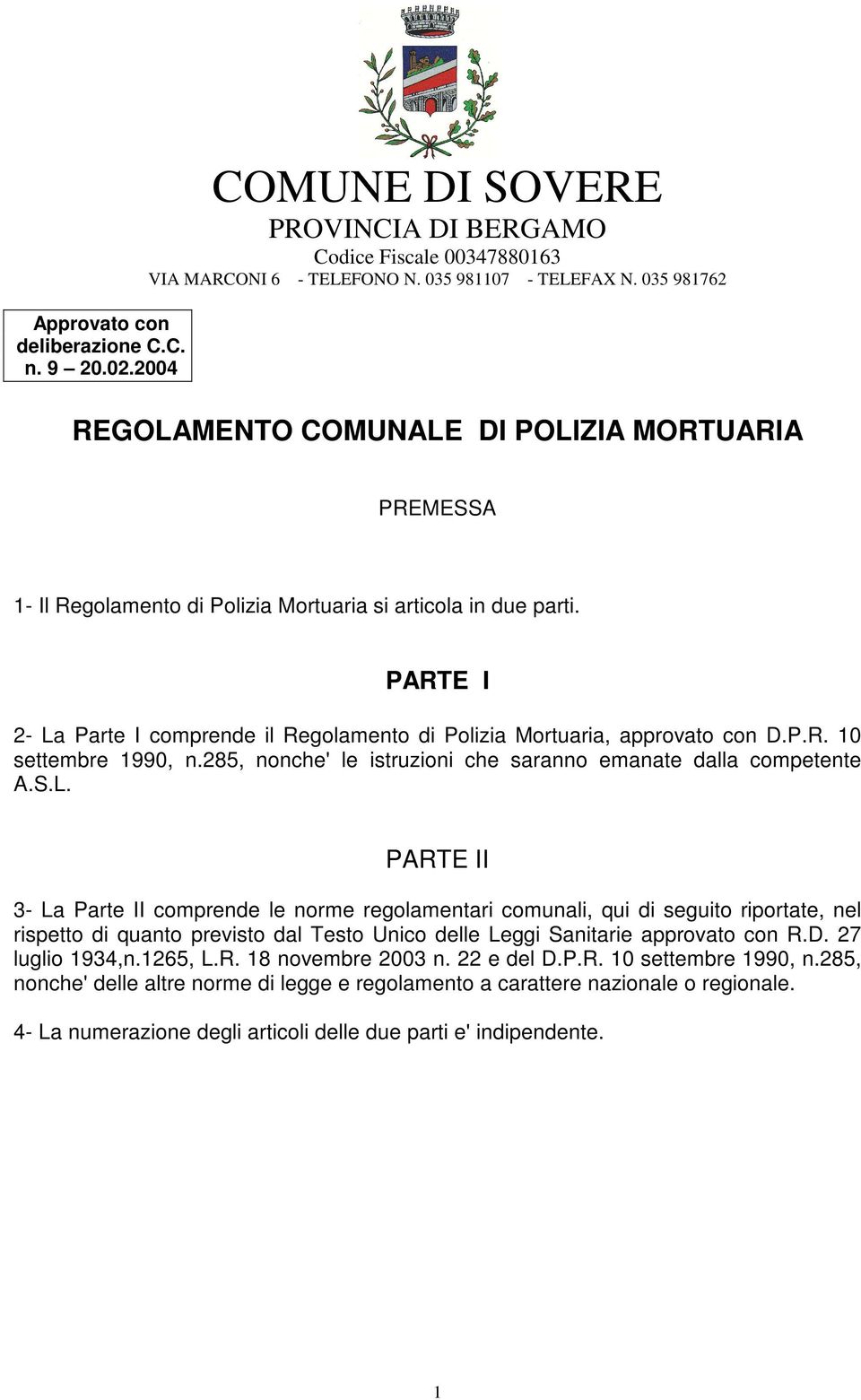 PARTE I 2- La Parte I comprende il Regolamento di Polizia Mortuaria, approvato con D.P.R. 10 settembre 1990, n.285, nonche' le istruzioni che saranno emanate dalla competente A.S.L. PARTE II 3- La Parte II comprende le norme regolamentari comunali, qui di seguito riportate, nel rispetto di quanto previsto dal Testo Unico delle Leggi Sanitarie approvato con R.