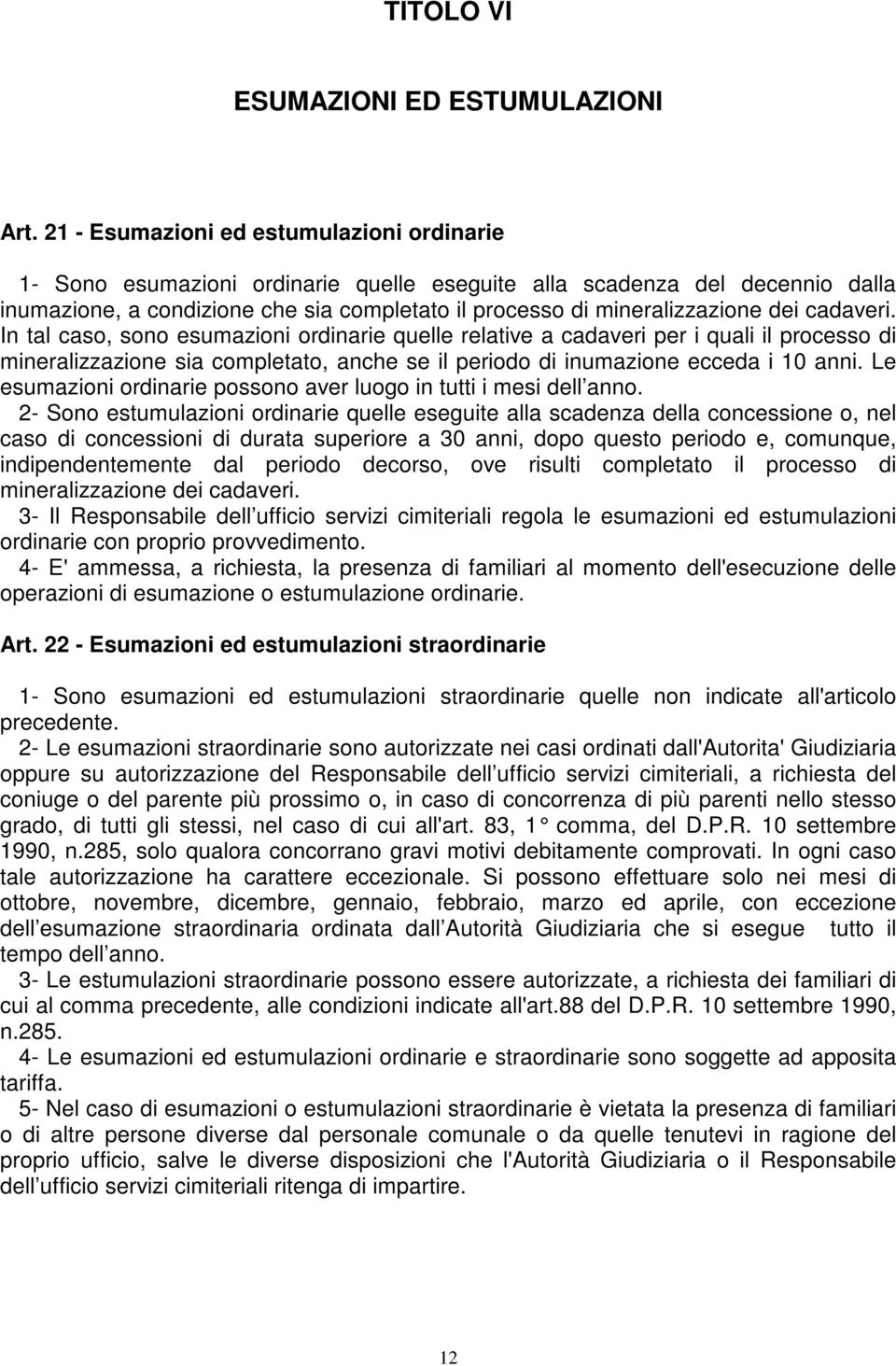 dei cadaveri. In tal caso, sono esumazioni ordinarie quelle relative a cadaveri per i quali il processo di mineralizzazione sia completato, anche se il periodo di inumazione ecceda i 10 anni.