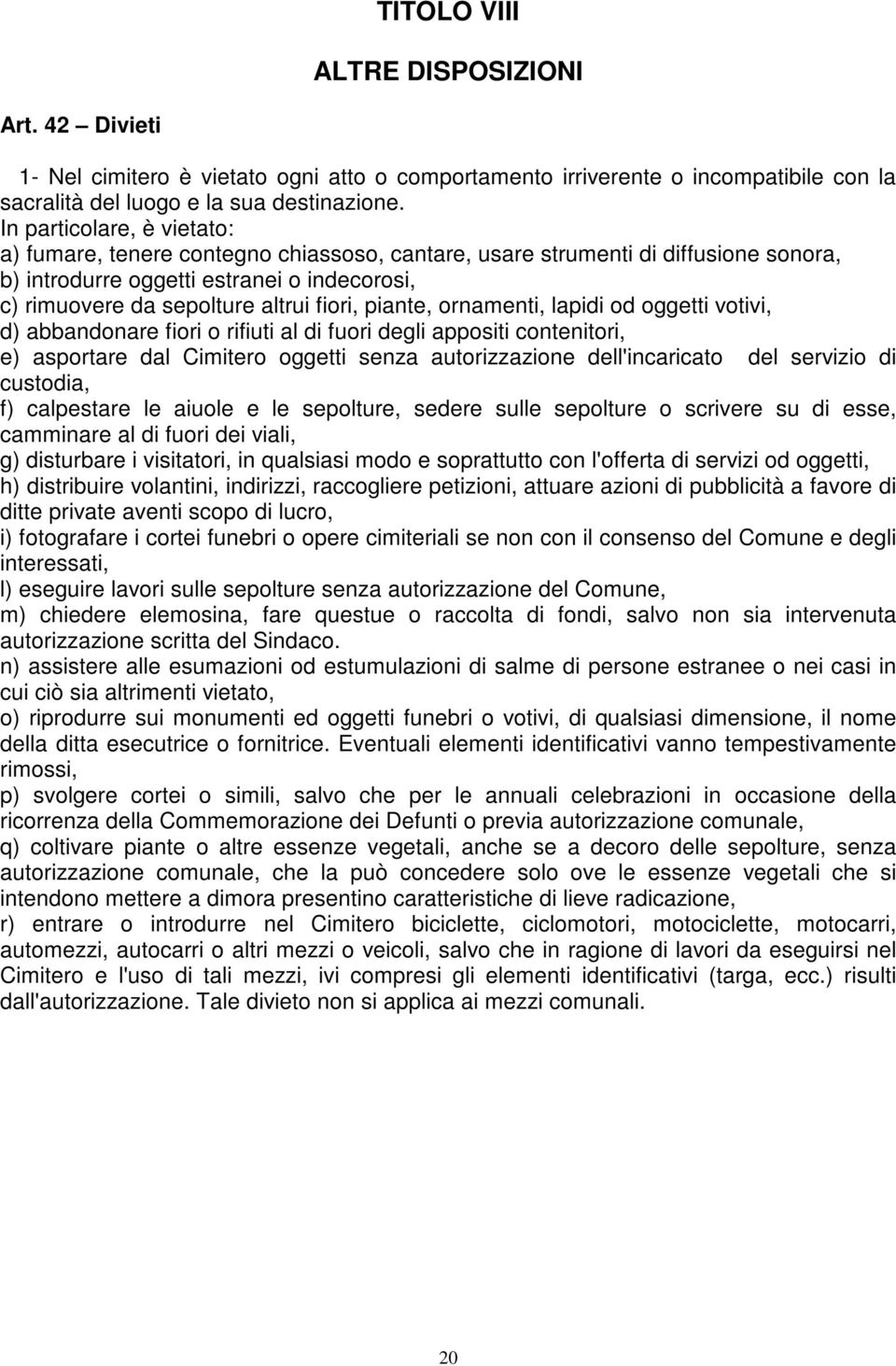 piante, ornamenti, lapidi od oggetti votivi, d) abbandonare fiori o rifiuti al di fuori degli appositi contenitori, e) asportare dal Cimitero oggetti senza autorizzazione dell'incaricato del servizio